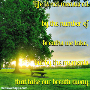 ... We Take, But By The Moments That Take Our Breath Away ~ Nature Quote