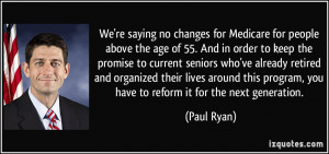 We're saying no changes for Medicare for people above the age of 55 ...