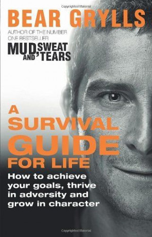 Survival Guide for Life by Bear Grylls, http://www.amazon.co.uk/dp ...