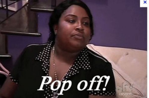 Pop off!- Tanisha, Bad Girls Club ... the best and funniest bad girl ...