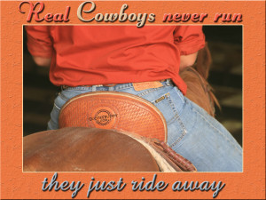 Real cowboys never run, they just ride away