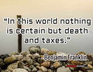... In this world there is nothing certain besides death and taxes