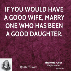 If you would have a good wife, marry one who has been a good daughter.
