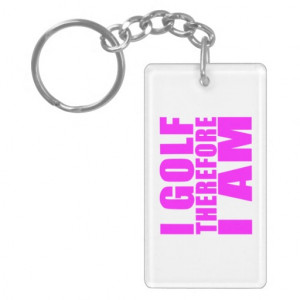 Funny Girl Golfers Quotes : I Golf therefore I am Keychain