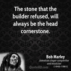 The stone that the builder refused, will always be the head ...