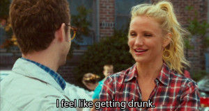 feel like getting drunk. Bad Teacher quotes