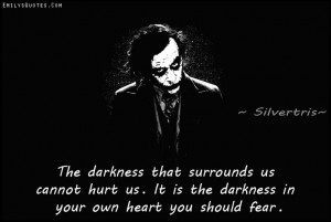 The darkness that surrounds us cannot hurt us. It is the darkness in ...