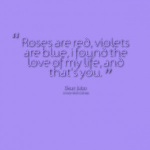 Quotes Picture: roses are red, violets are blue, i found the love of ...