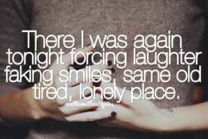 ... tonight forcing laughter faking smiles same old tired, lonely place