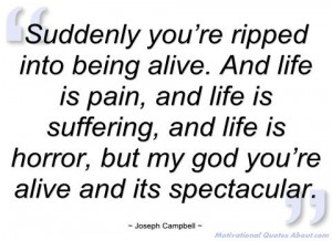 ... ’re ripped into being alive - Joseph Campbell - Quotes and sayings