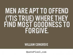 Men are apt to offend ('tis true) where they find most goodness to ...