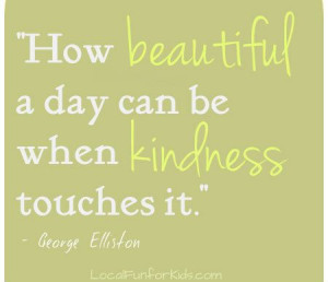 How beautiful a day can be when kindness touches it.