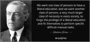 We want one class of persons to have a liberal education, and we want ...