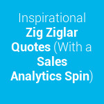 ... Study Inspirational Zig Ziglar Quotes (With a Sales Analytics Spin