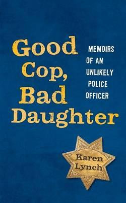 Good Cop, Bad Daughter : Memoirs of an Unlikely Police Officer - Karen ...