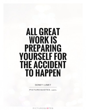... work is preparing yourself for the accident to happen Picture Quote #1