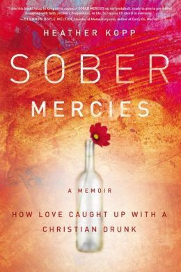 Sober Mercies: How Love Caught up with a Christian Drunk