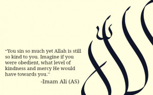 You sin so much yet Allah is still so kind to you. Imagine if you were ...