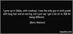 grew up in Dallas, with cowboys. I was the only guy in sixth grade ...