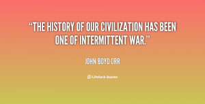 The history of our civilization has been one of intermittent war ...