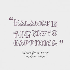 Quotes Picture: balance is the key to happiness