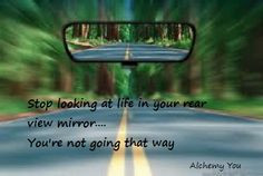 stop looking at life in your rear view mirror