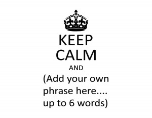 Keep Calm and Customize/Add Your Own Phrase!
