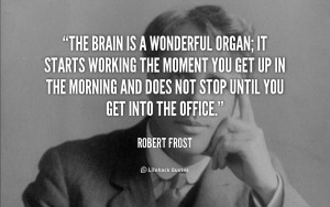 quote-Robert-Frost-the-brain-is-a-wonderful-organ-it-850.png