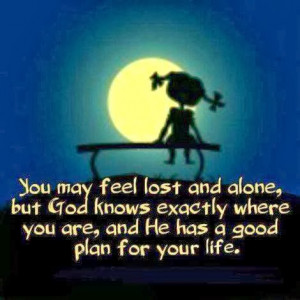 You May feel Lost And Alone, But God knows Exactly Where You are, And ...