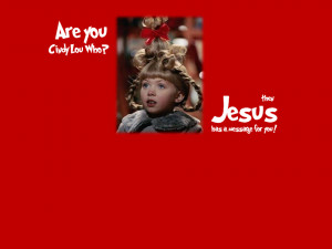 Are you Cindy Lou Who, then Jesus hasa message for you.