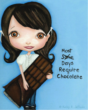 Most Days Require Chocolate Big Eyed Art Print For Chocolate Lovers