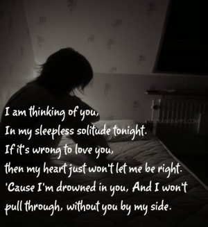 am thinking of you, In my sleepless solitude tonight. If it's wrong ...