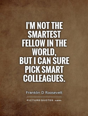 ... Quotes Smart Quotes Colleague Quotes Franklin D Roosevelt Quotes
