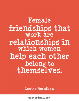Female friendships that work are relationships in which women help ...