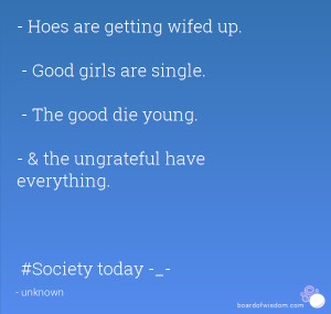 are getting wifed up. - Good girls are single. - The good die young ...