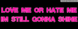 love me or hate me im still gonna shine Profile Facebook Covers
