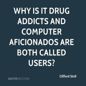 Clifford Stoll Why is it drug addicts and computer aficionados are