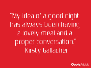 My idea of a good night has always been having a lovely meal and a ...