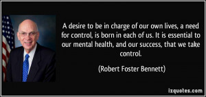 ... health, and our success, that we take control. - Robert Foster Bennett