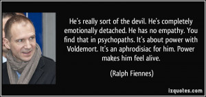 He's really sort of the devil. He's completely emotionally detached ...