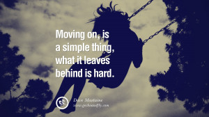 Moving on, is a simple thing, what it leaves behind is hard. – Dave ...