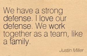 We have a strong defense. I love our defense. We work together as a ...