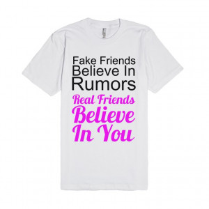 ... : Fake friends believe in rumors. Real Friends believe in