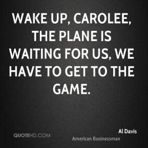 Al Davis - Wake up, Carolee, the plane is waiting for us, we have to ...