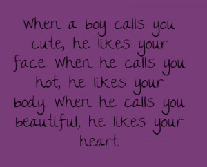 boy calls you cute, he likes your face.When he calls you hot, he likes ...
