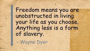 ... life as you choose anything less is a form of slavery ~ Freedom Quote