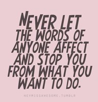 ... Let The Words of Anyone Affect and Stop You from What You Want To Do