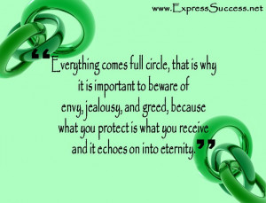 Everything comes full circle, that is why it is important to beware of ...