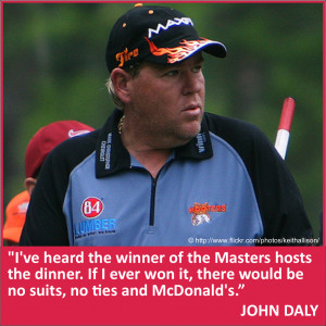 John Daly no longer plays in the Masters, he is more likely to be ...