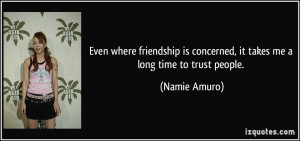 ... is concerned, it takes me a long time to trust people. - Namie Amuro